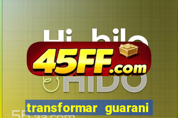transformar guarani em real